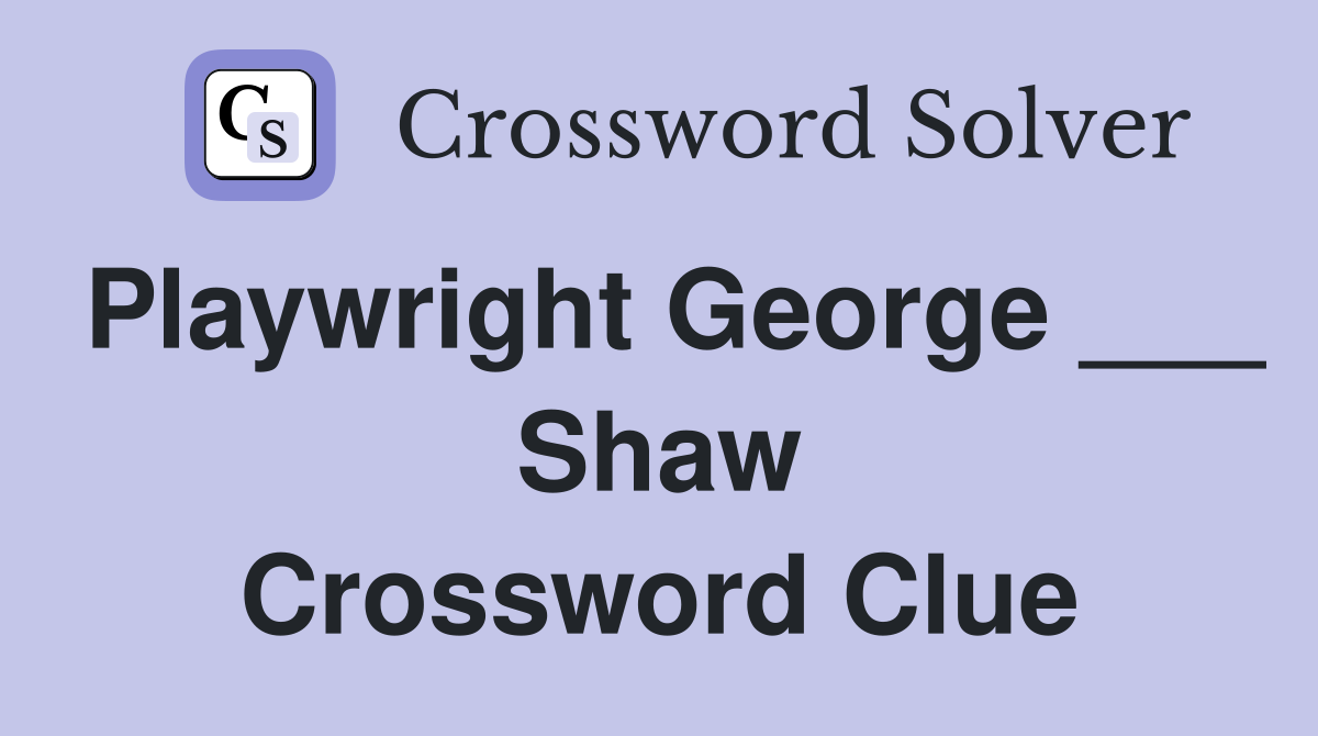 Playwright George Shaw Crossword Clue Answers Crossword Solver